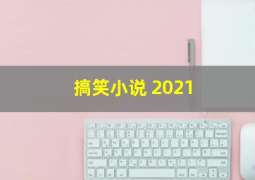 搞笑小说 2021